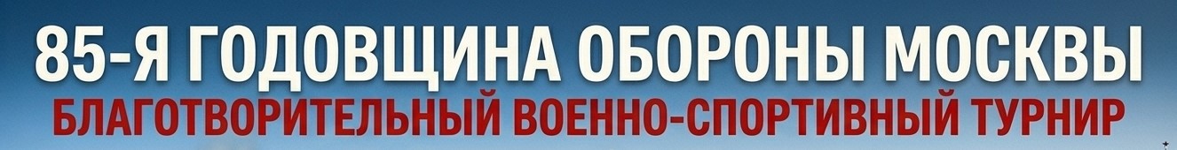 85-я годовщина обороны Москвы. Благотворительный военно-спортивный турнир